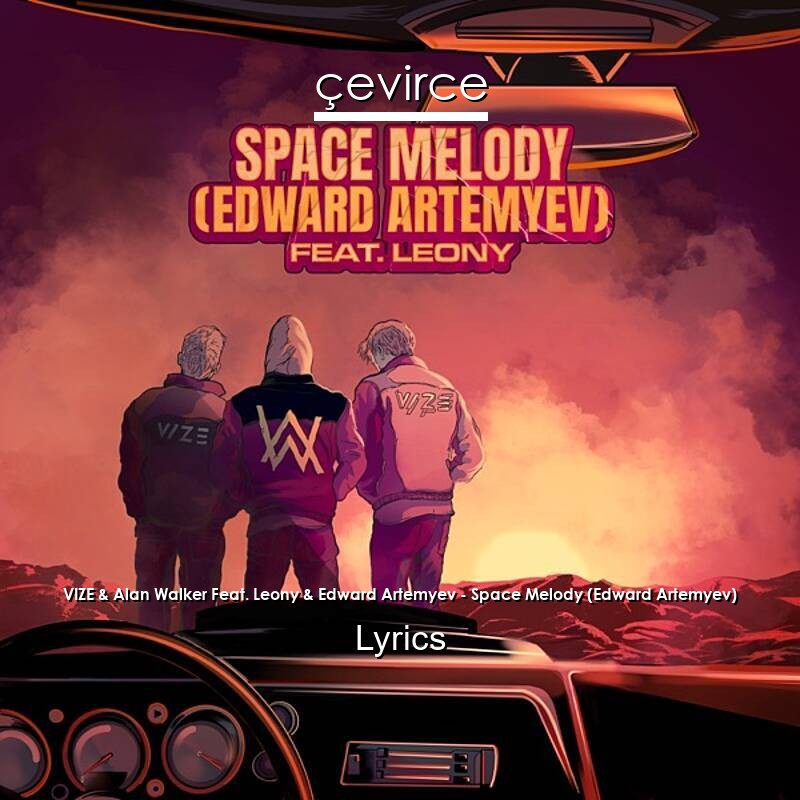 VIZE & Alan Walker Feat. Leony & Edward Artemyev – Space Melody (Edward Artemyev) Lyrics