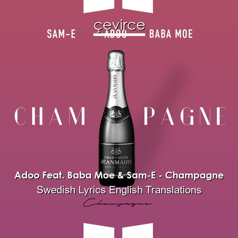 Adoo Feat. Baba Moe & Sam-E – Champagne Swedish Lyrics English Translations