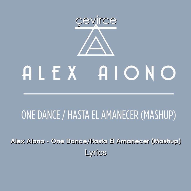 Alex Aiono – One Dance/Hasta El Amanecer (Mashup) Lyrics