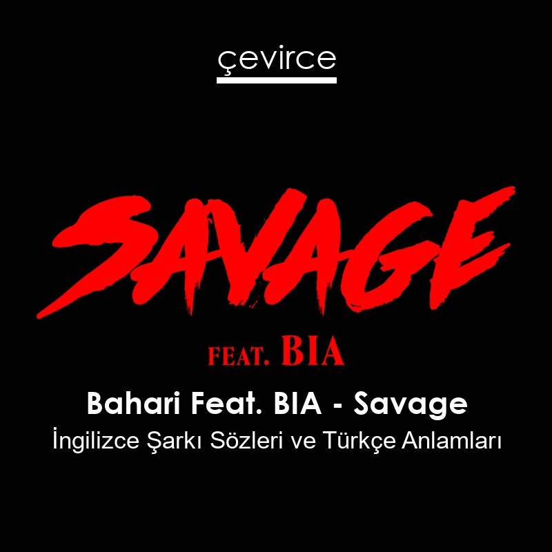 Bahari Feat. BIA – Savage İngilizce Sözleri Türkçe Anlamları