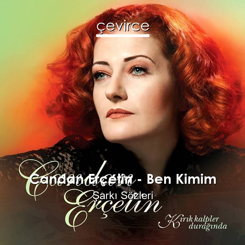 Candan Erçetin – Ben Kimim Şarkı Sözleri