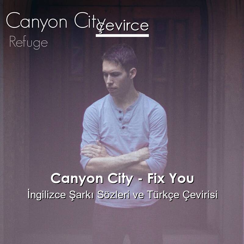Canyon City – Fix You İngilizce Sözleri Türkçe Anlamları