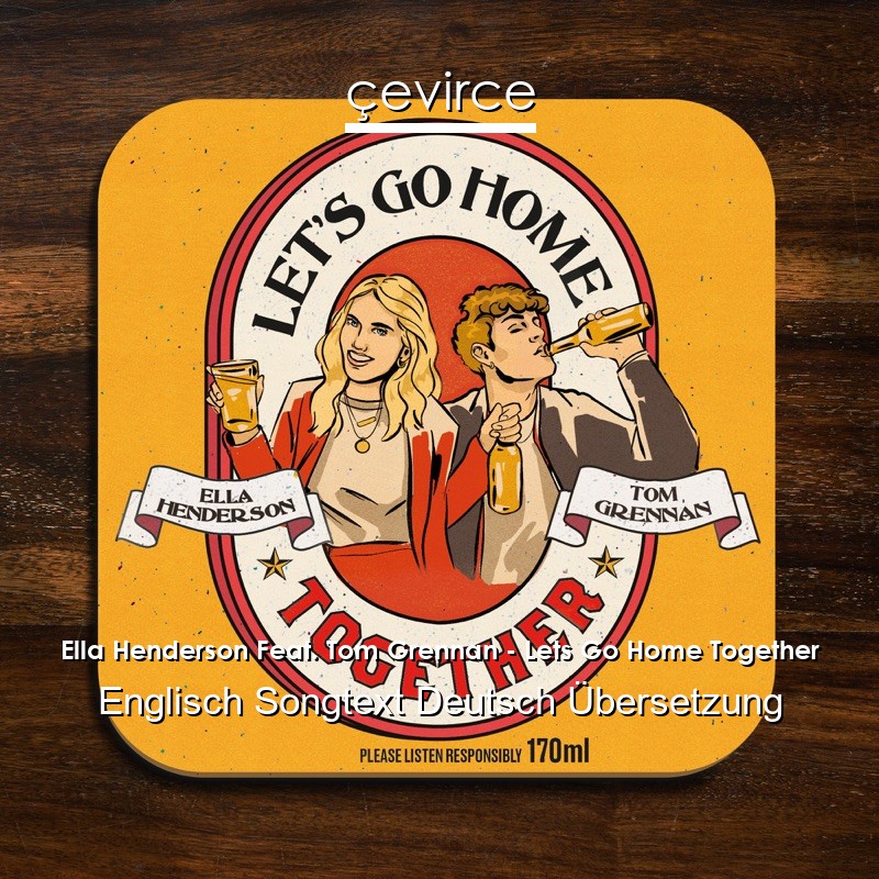 Ella Henderson Feat. Tom Grennan – Lets Go Home Together Englisch Songtext Deutsch Übersetzung