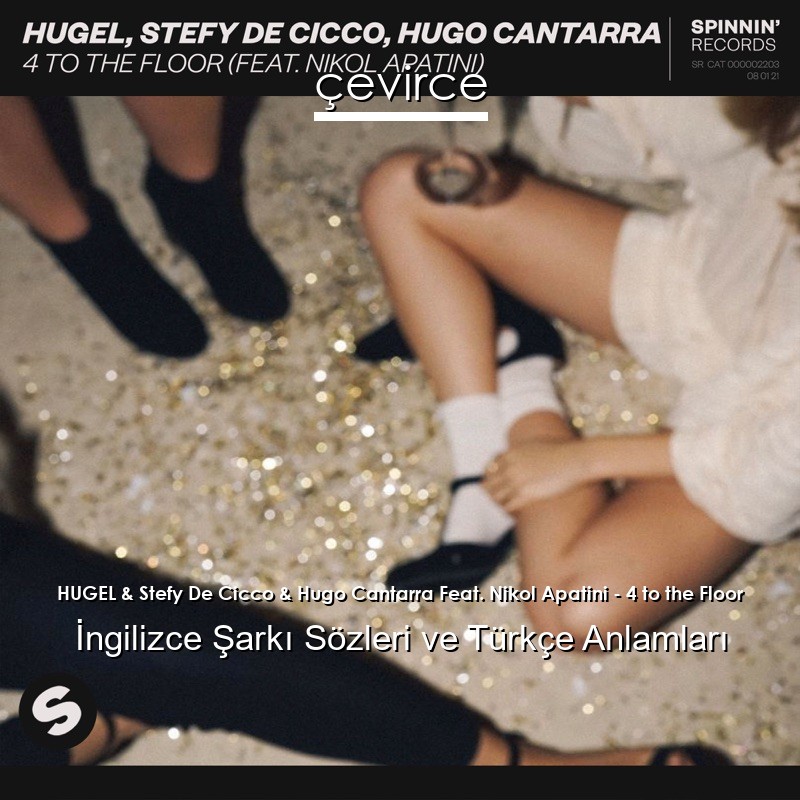 HUGEL & Stefy De Cicco & Hugo Cantarra Feat. Nikol Apatini – 4 to the Floor İngilizce Sözleri Türkçe Anlamları