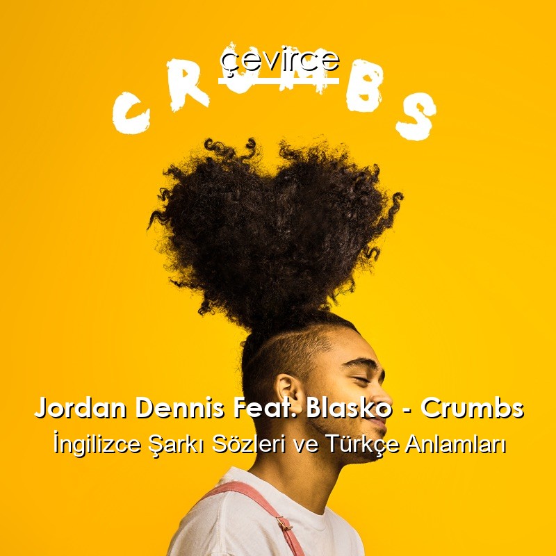 Jordan Dennis Feat. Blasko – Crumbs İngilizce Sözleri Türkçe Anlamları
