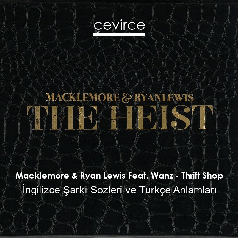Macklemore & Ryan Lewis Feat. Wanz – Thrift Shop İngilizce Sözleri Türkçe Anlamları