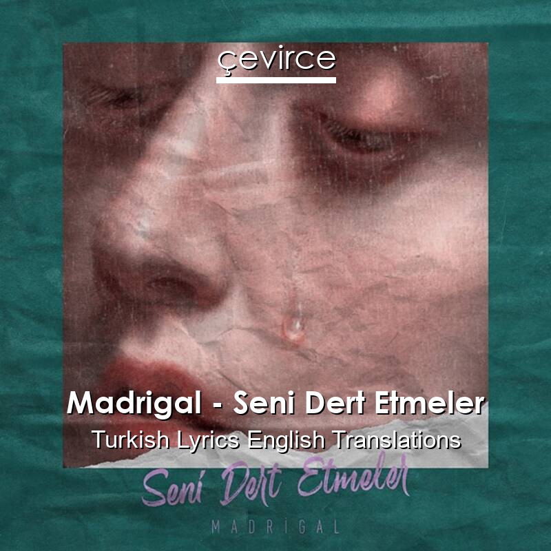 Madrigal – Seni Dert Etmeler Turkish Lyrics English Translations
