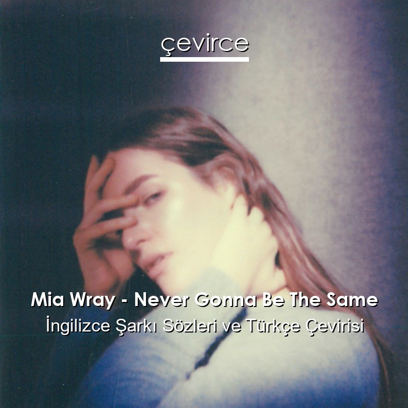 Mia Wray – Never Gonna Be The Same İngilizce Sözleri Türkçe Anlamları