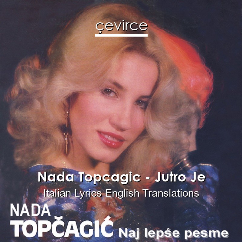 Nada Topcagic – Jutro Je Italian Lyrics English Translations