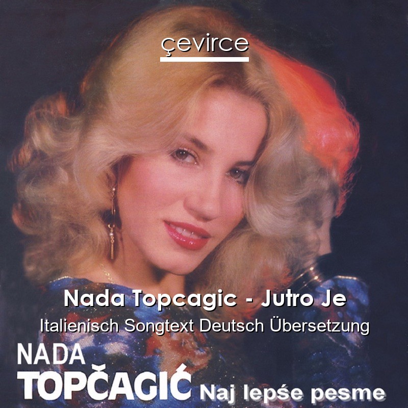 Nada Topcagic – Jutro Je Italienisch Songtext Deutsch Übersetzung