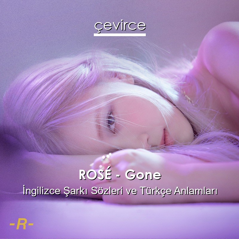 ROSÉ – Gone İngilizce Sözleri Türkçe Anlamları