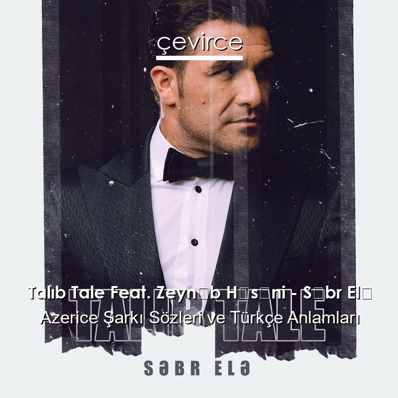 Talıb Tale Feat. Zeynəb Həsəni – Səbr Elə Azerice Sözleri Türkçe Anlamları