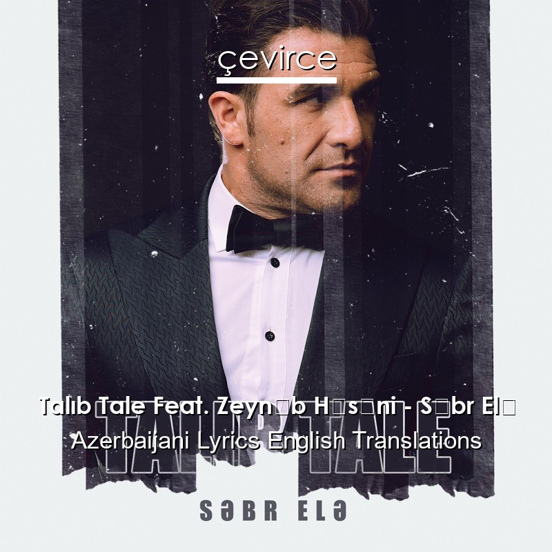 Talıb Tale Feat. Zeynəb Həsəni – Səbr Elə Azerbaijani Lyrics English Translations