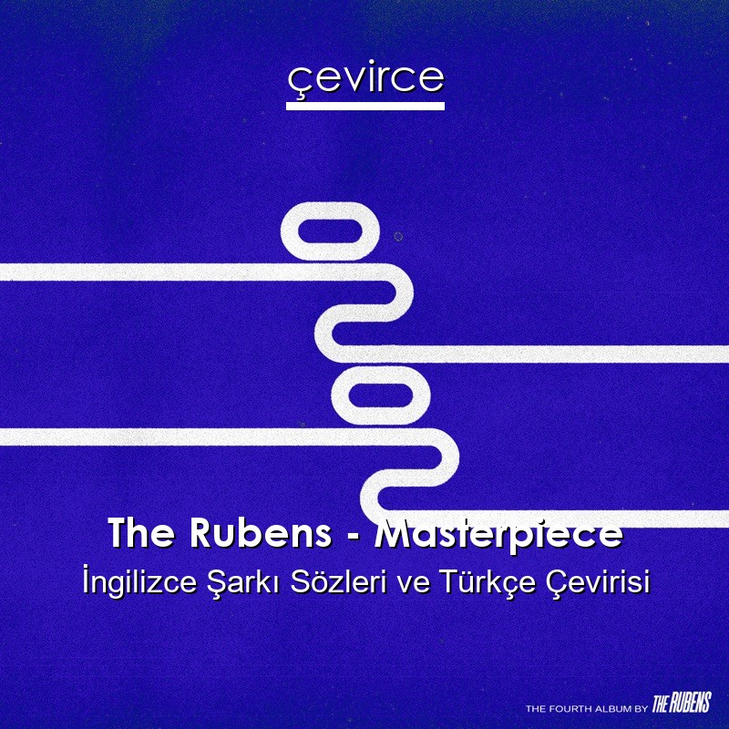 The Rubens – Masterpiece İngilizce Sözleri Türkçe Anlamları