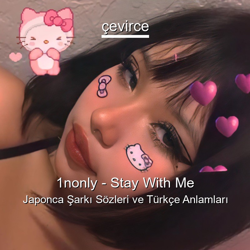 1nonly – Stay With Me Japonca Sözleri Türkçe Anlamları