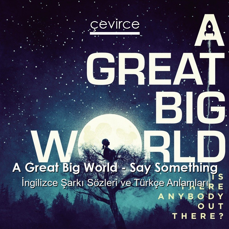 A Great Big World – Say Something İngilizce Sözleri Türkçe Anlamları