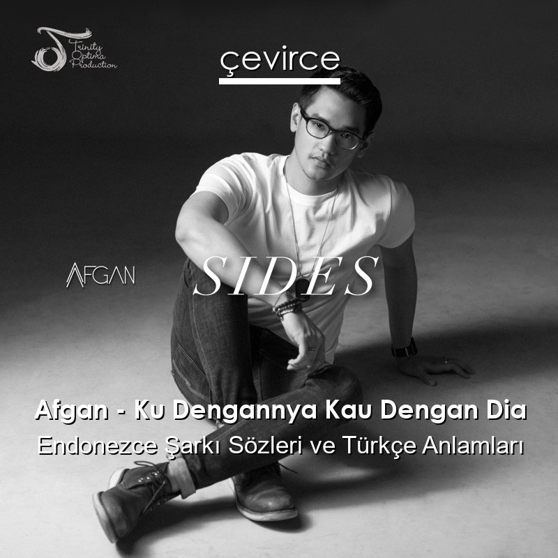 Afgan – Ku Dengannya Kau Dengan Dia Endonezce Sözleri Türkçe Anlamları