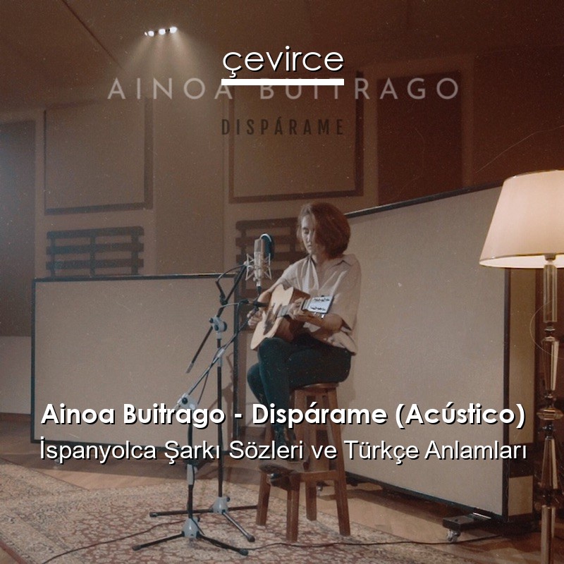 Ainoa Buitrago – Dispárame (Acústico) İspanyolca Sözleri Türkçe Anlamları
