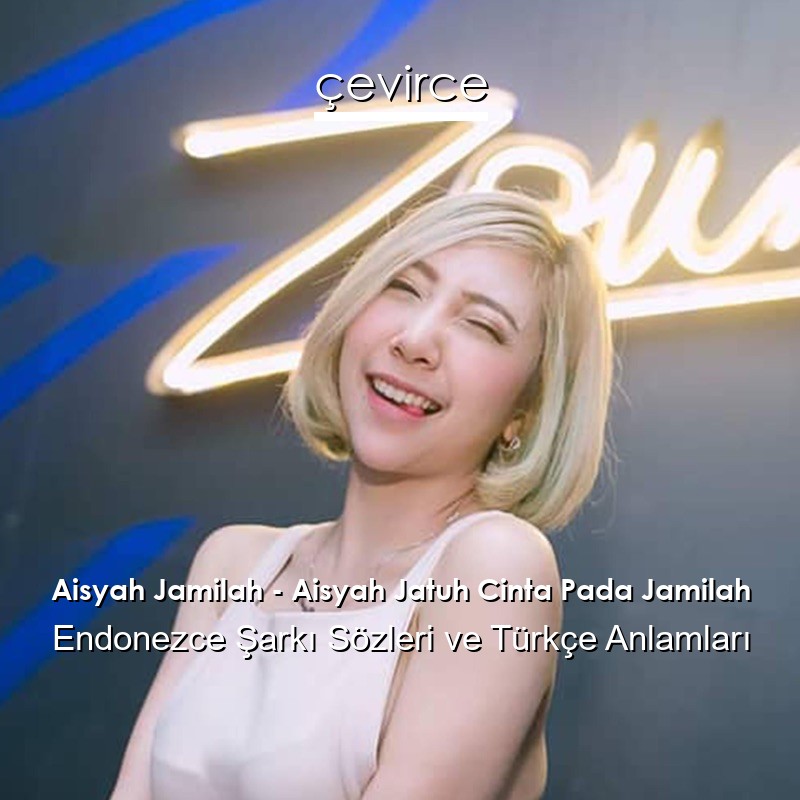 Aisyah Jamilah – Aisyah Jatuh Cinta Pada Jamilah Endonezce Sözleri Türkçe Anlamları
