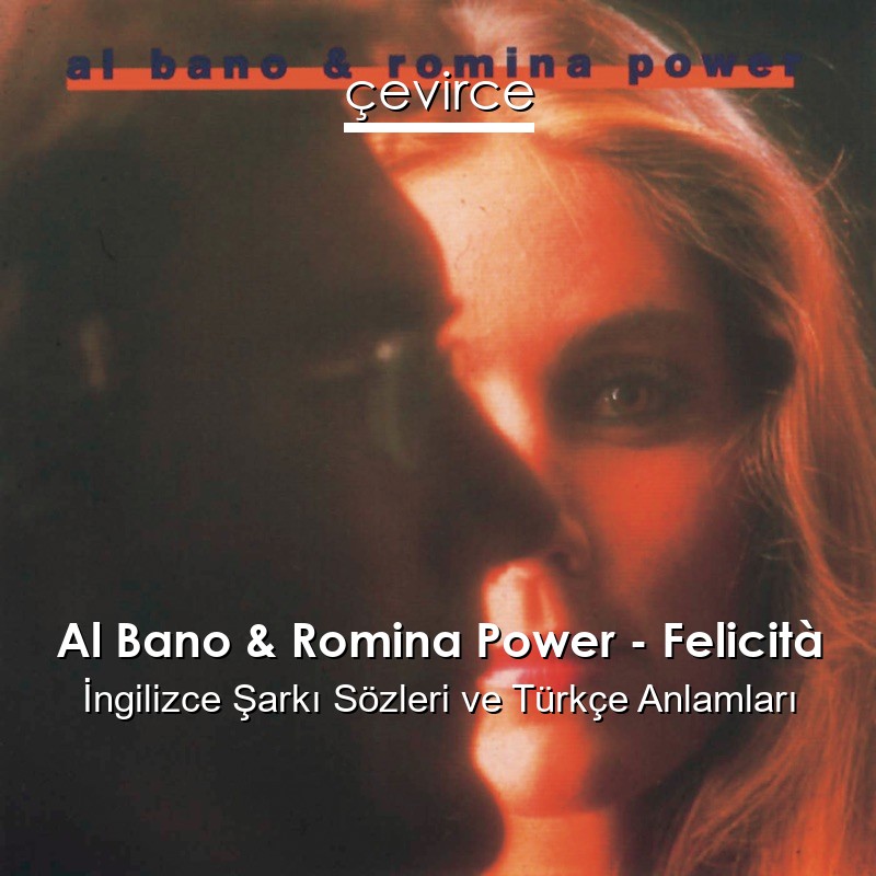Al Bano & Romina Power – Felicità Sözleri Türkçe Anlamları
