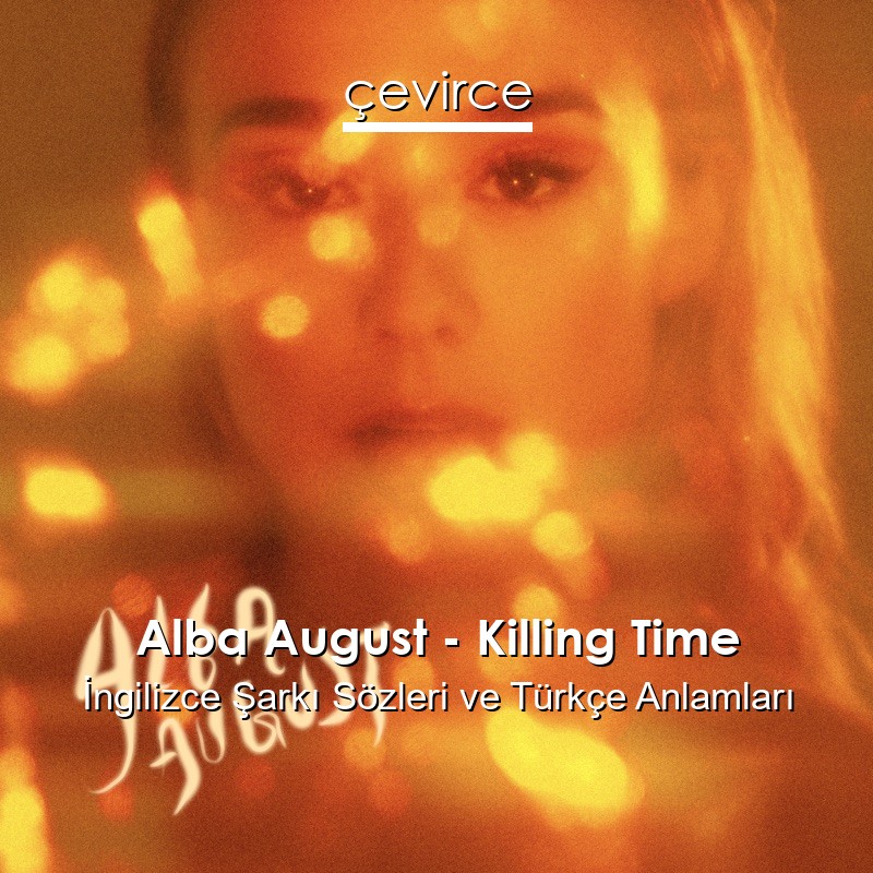 Alba August – Killing Time İngilizce Sözleri Türkçe Anlamları