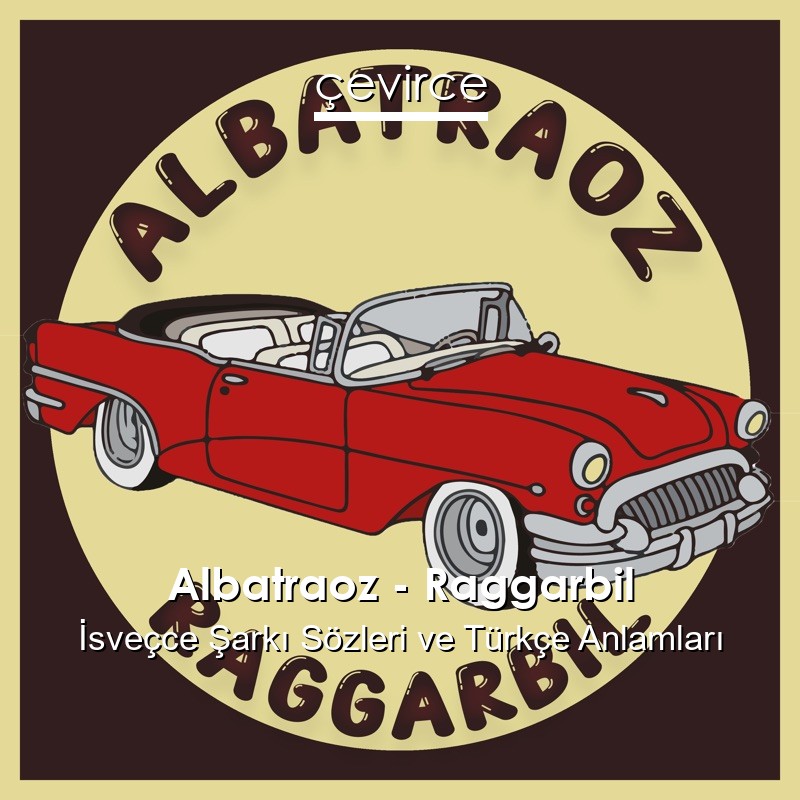 Albatraoz – Raggarbil İsveçce Sözleri Türkçe Anlamları