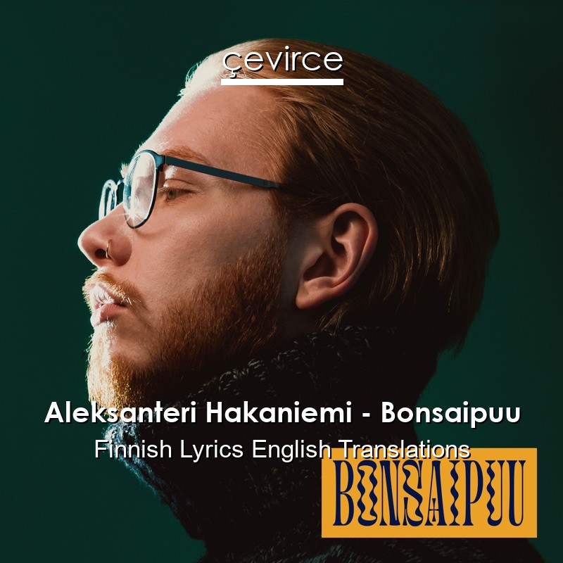 Aleksanteri Hakaniemi – Bonsaipuu Finnish Lyrics English Translations