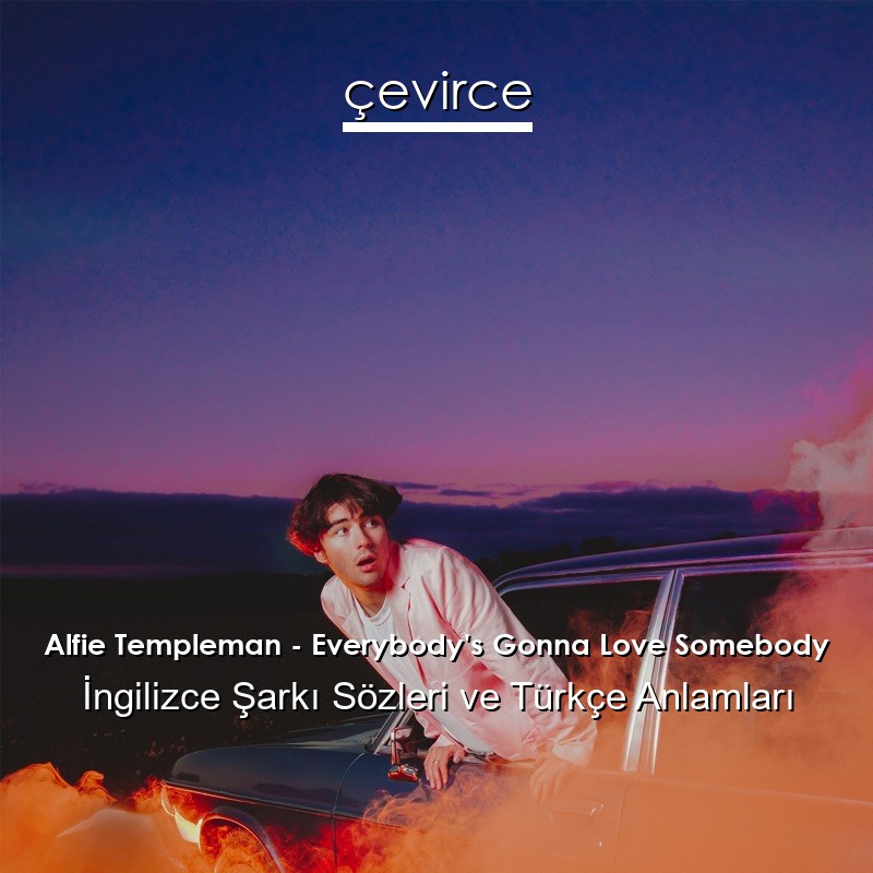 Alfie Templeman – Everybody’s Gonna Love Somebody İngilizce Sözleri Türkçe Anlamları