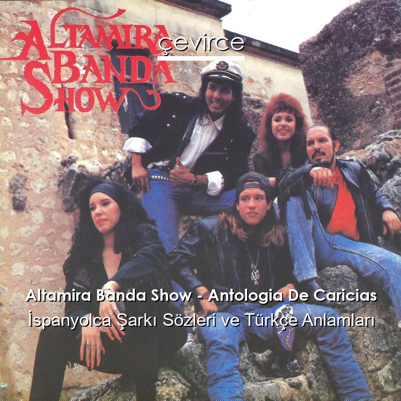 Altamira Banda Show – Antologia De Caricias İspanyolca Sözleri Türkçe Anlamları