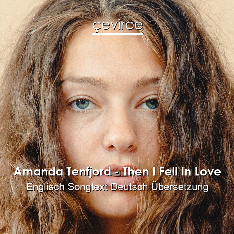Amanda Tenfjord – Then I Fell In Love Englisch Songtext Deutsch Übersetzung