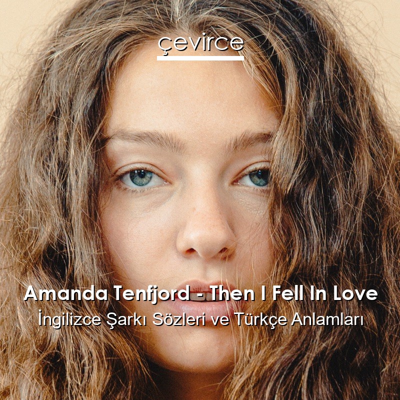 Amanda Tenfjord – Then I Fell In Love İngilizce Sözleri Türkçe Anlamları