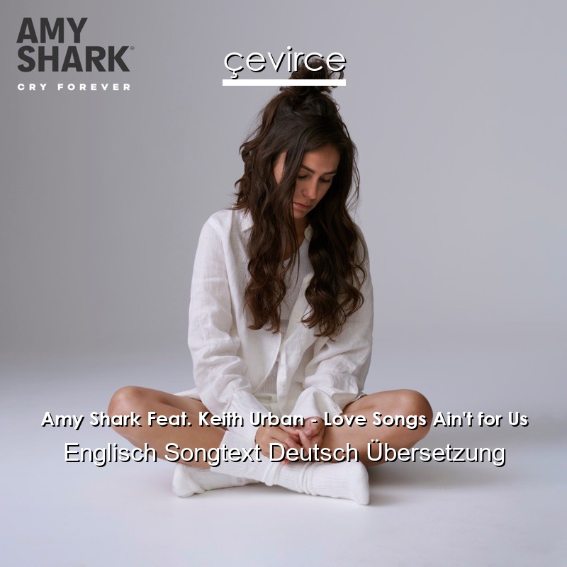 Amy Shark Feat. Keith Urban – Love Songs Ain’t for Us Englisch Songtext Deutsch Übersetzung