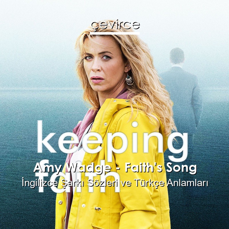 Amy Wadge – Faith’s Song İngilizce Sözleri Türkçe Anlamları