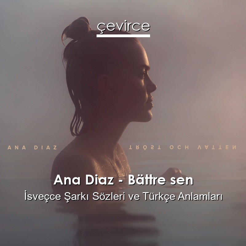 Ana Diaz – Bättre sen İsveçce Sözleri Türkçe Anlamları