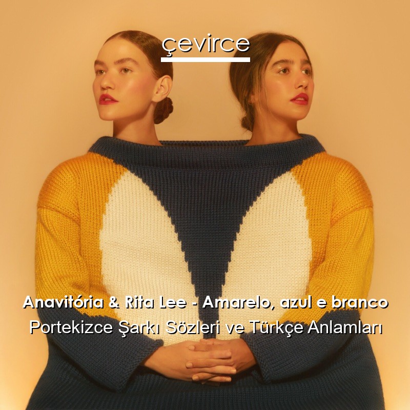 Anavitória & Rita Lee – Amarelo, azul e branco Portekizce Sözleri Türkçe Anlamları