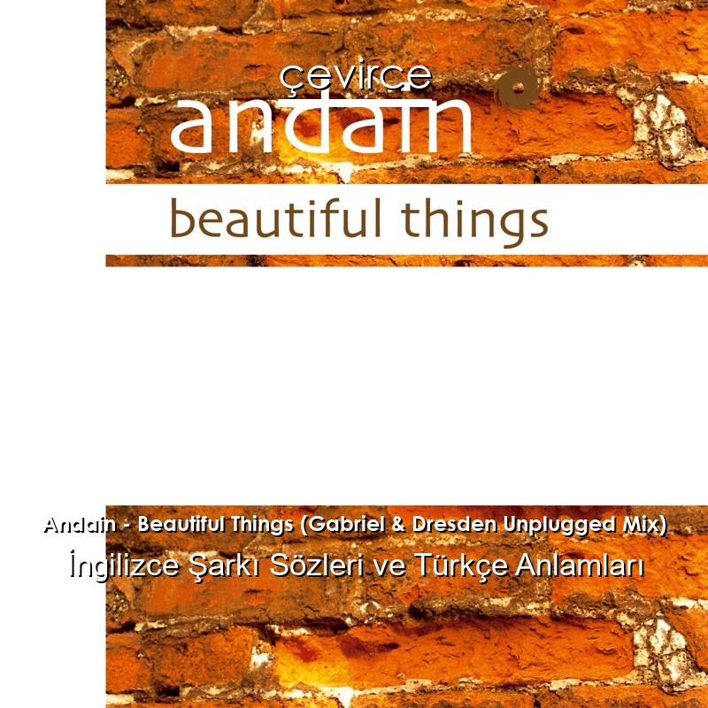 Andain – Beautiful Things (Gabriel & Dresden Unplugged Mix) İngilizce Sözleri Türkçe Anlamları