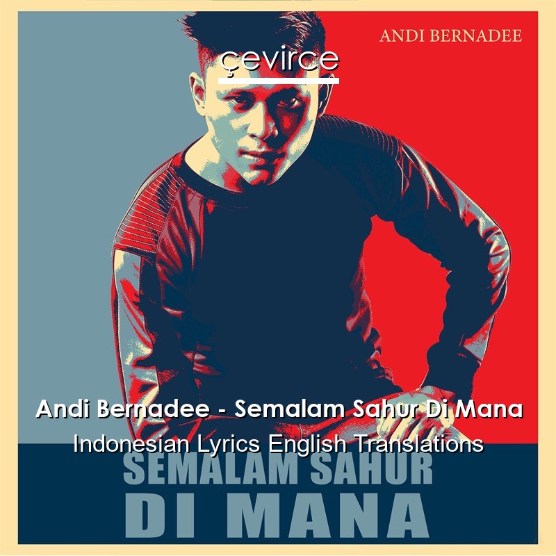 Andi Bernadee – Semalam Sahur Di Mana Indonesian Lyrics English Translations