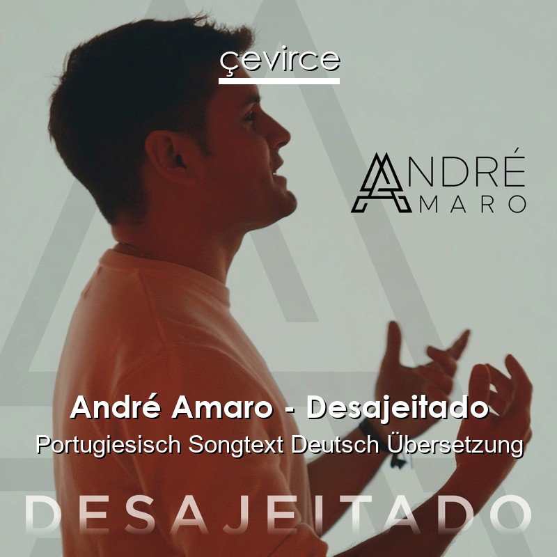 André Amaro – Desajeitado Portugiesisch Songtext Deutsch Übersetzung