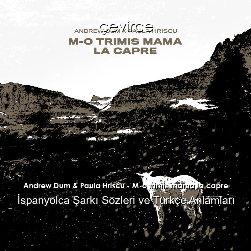 Andrew Dum & Paula Hriscu – M-o trimis mama la capre İspanyolca Sözleri Türkçe Anlamları
