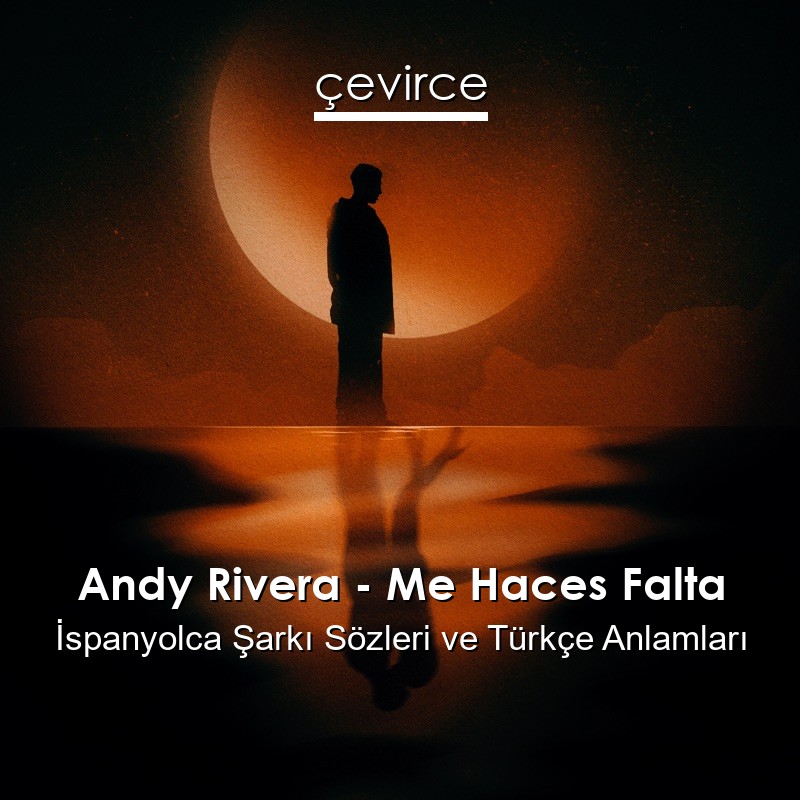 Andy Rivera – Me Haces Falta İspanyolca Sözleri Türkçe Anlamları