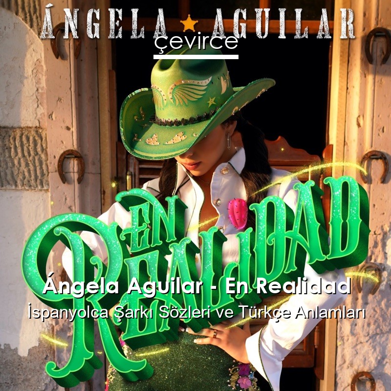 Ángela Aguilar – En Realidad İspanyolca Sözleri Türkçe Anlamları