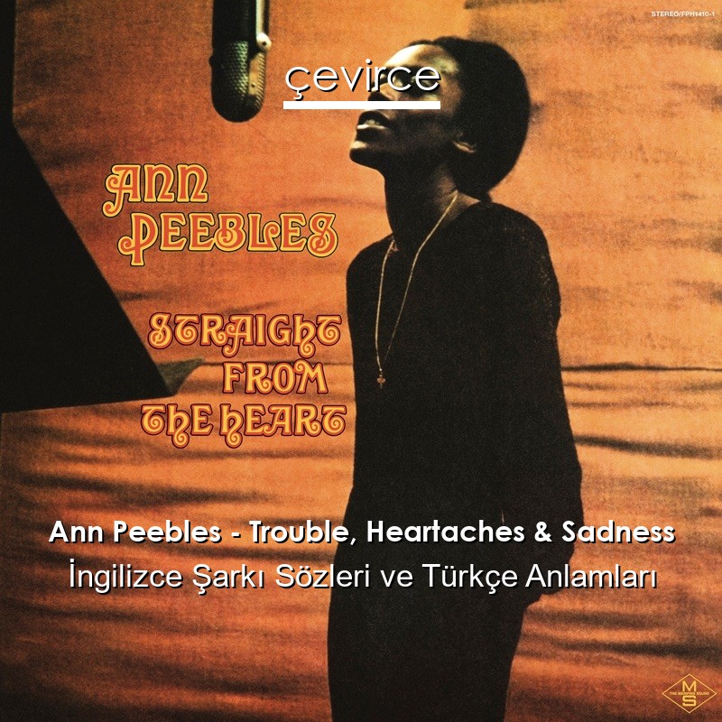 Ann Peebles – Trouble, Heartaches & Sadness İngilizce Sözleri Türkçe Anlamları