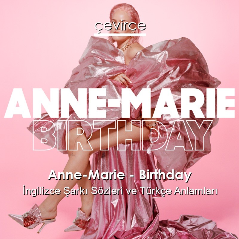 Anne-Marie – Birthday İngilizce Sözleri Türkçe Anlamları