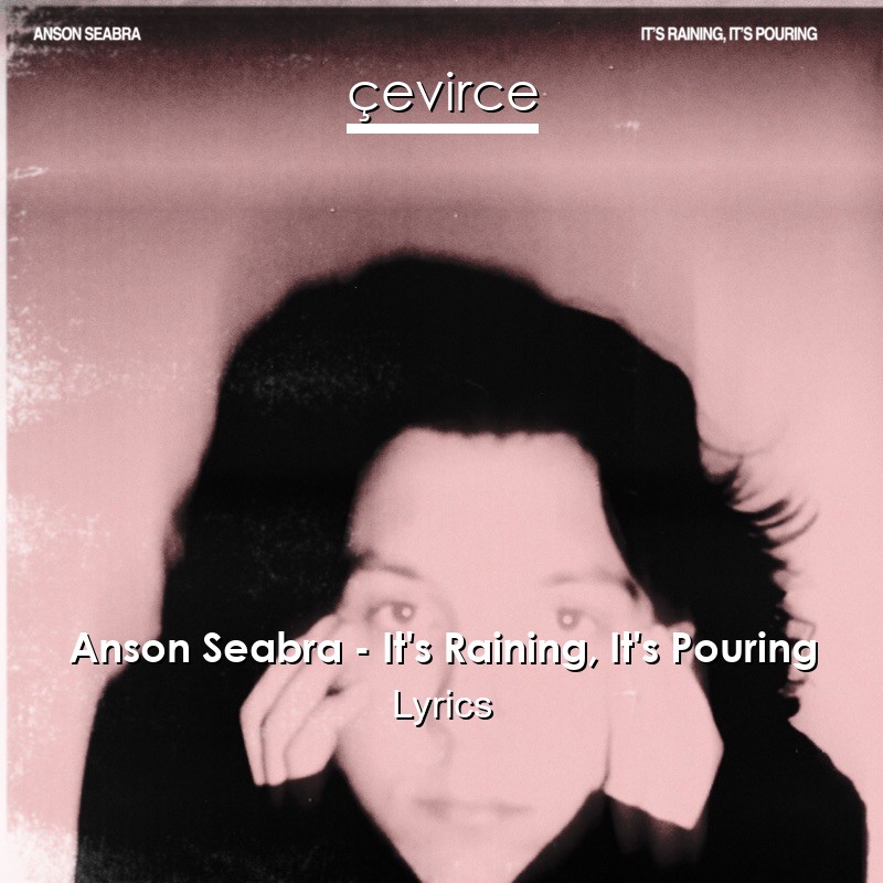 Anson Seabra – It’s Raining, It’s Pouring Lyrics