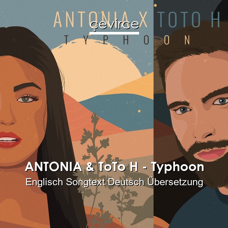 ANTONIA & ToTo H – Typhoon Englisch Songtext Deutsch Übersetzung
