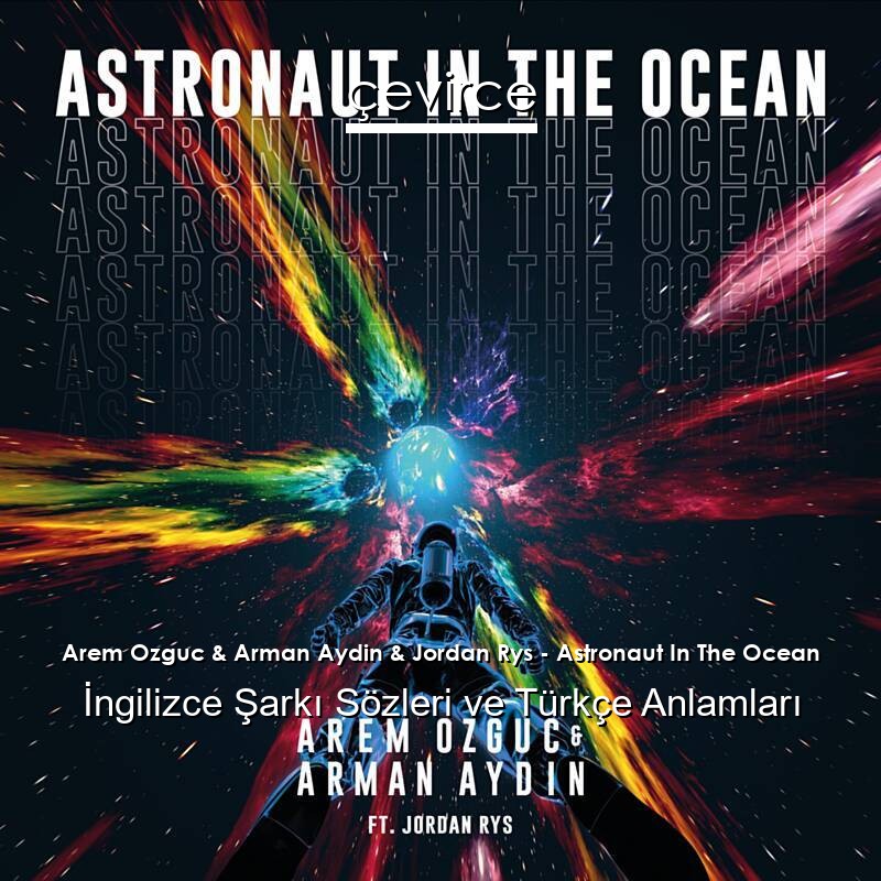 Arem Ozguc & Arman Aydin & Jordan Rys – Astronaut In The Ocean İngilizce Sözleri Türkçe Anlamları