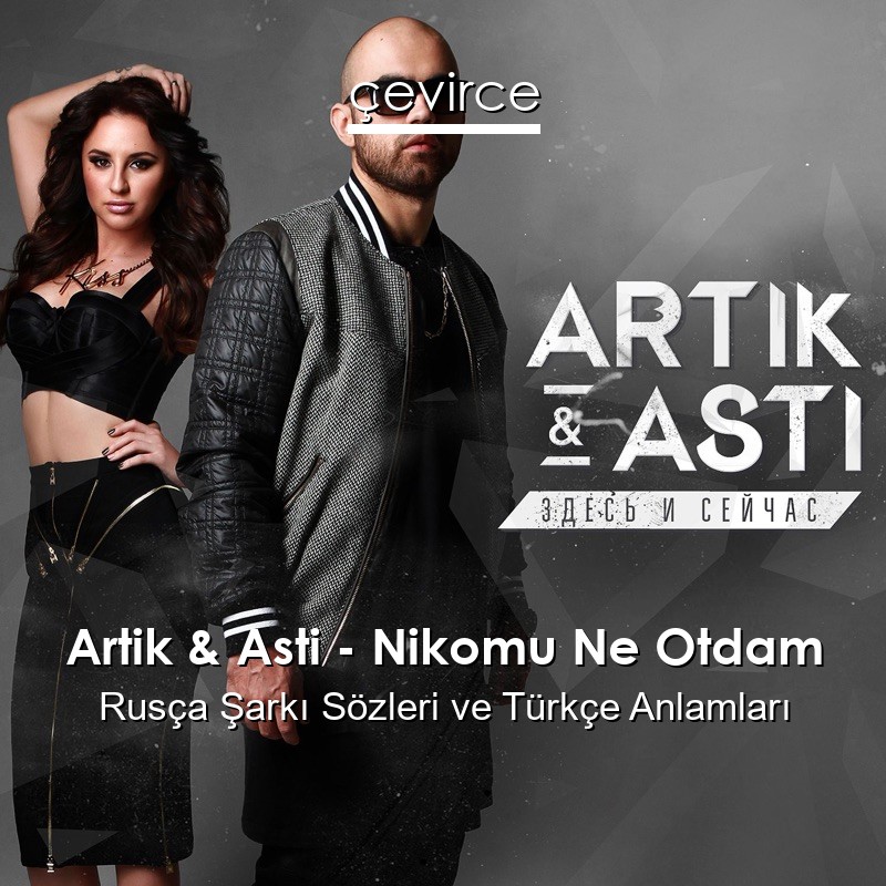 Artik & Asti – Nikomu Ne Otdam Rusça Sözleri Türkçe Anlamları
