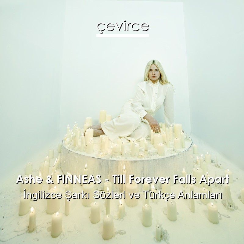 Ashe & FINNEAS – Till Forever Falls Apart İngilizce Sözleri Türkçe Anlamları