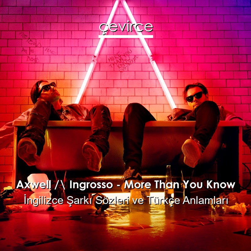 Axwell / Ingrosso – More Than You Know İngilizce Sözleri Türkçe Anlamları