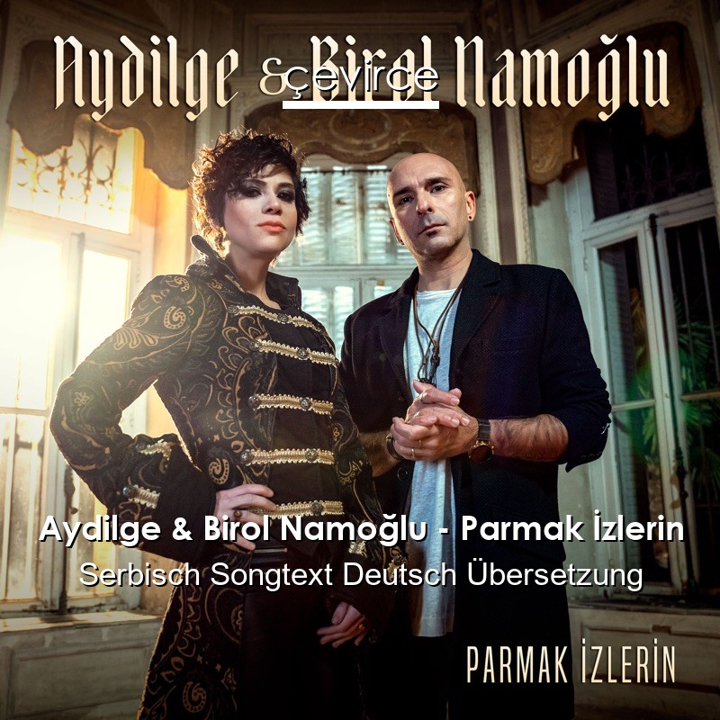 Aydilge & Birol Namoğlu – Parmak İzlerin Serbisch Songtext Deutsch Übersetzung